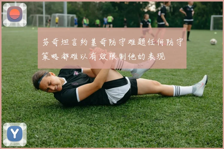 芬奇坦言约基奇防守难题任何防守策略都难以有效限制他的表现