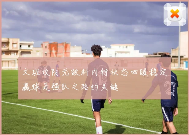 文班攻防无敌科内特状态回暖稳定赢球是强队之路的关键